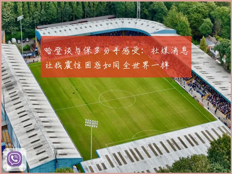 哈登谈与保罗分手感受：社媒消息让我震惊困惑如同全世界一样