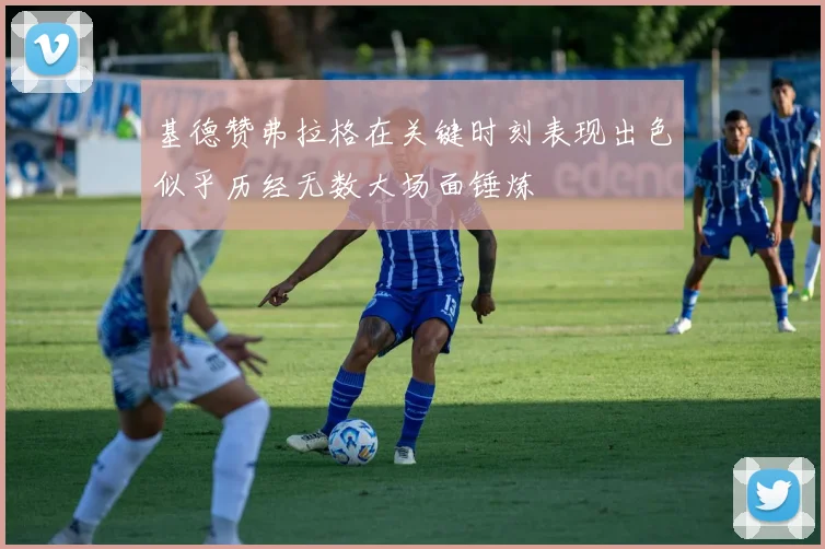 基德赞弗拉格在关键时刻表现出色似乎历经无数大场面锤炼