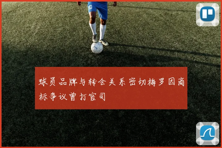 球员品牌与转会关系密切梅罗因商标争议曾打官司